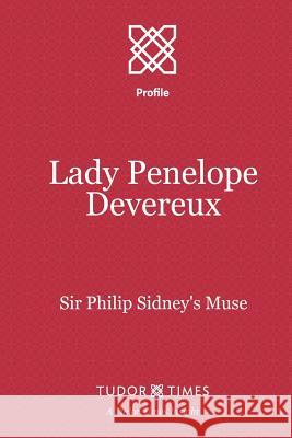 Lady Penelope Devereux: Sir Philip Sidney's Muse Tudor Times 9781911190073