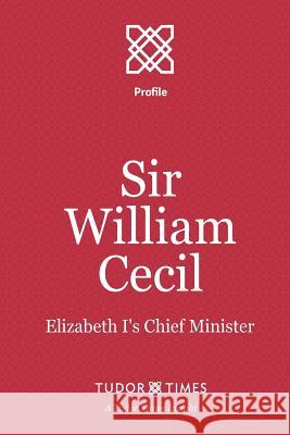 Sir William Cecil: Elizabeth I's Chief Minister Tudor Times 9781911190103 Tudor Times Ltd