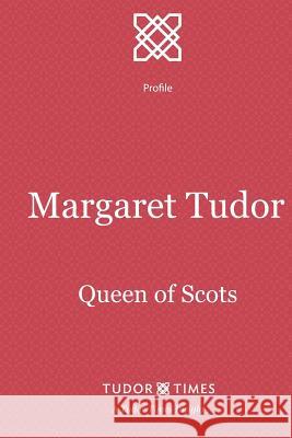 Margaret Tudor: Queen of Scots Tudor Times 9781911190202 Tudor Times