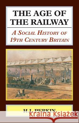The Age of the Railway: A Social History of 19th Century Britain H. J. Perkin   9781911204237 Edward Everett Root