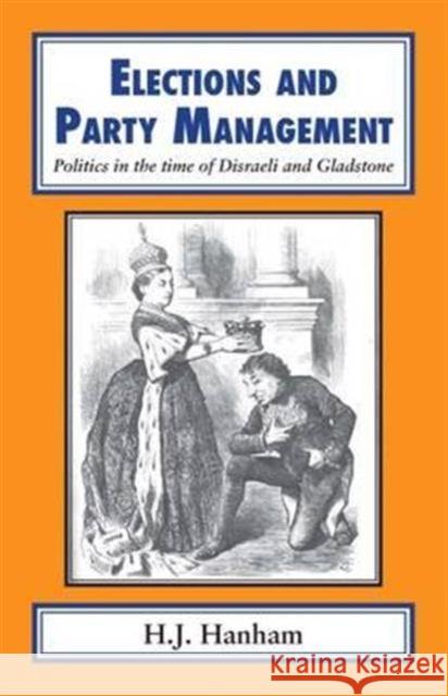 Elections and Party Management: Politics in the time of Disraeli and Gladstone. Hanham, H. J. 9781911204404 Edward Everett Root