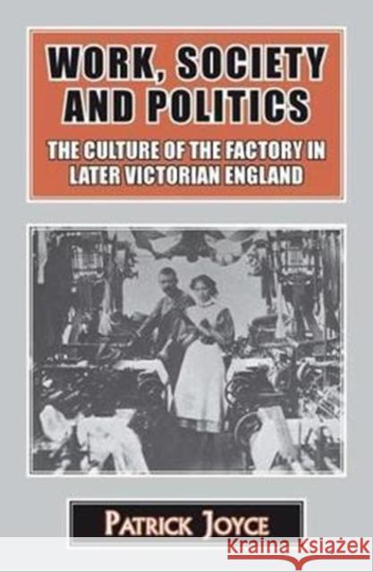 Work, Society and Politics: The Culture of the Factory in Later Victorian England Patrick Joyce   9781911204503 Edward Everett Root