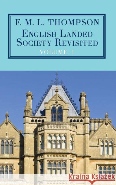 English Landed Society Revisited: The Collected Papers of F.M.L. Thompson: Vol. 1 F. M. L. Thompson William D. Rubinstein 9781911204633 Edward Everett Root Publishers Co. Ltd