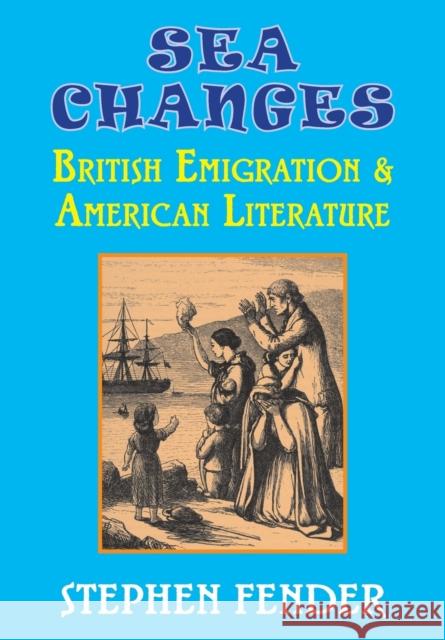 Sea Changes: British Emigration & American Literature Stephen Fender 9781911204862