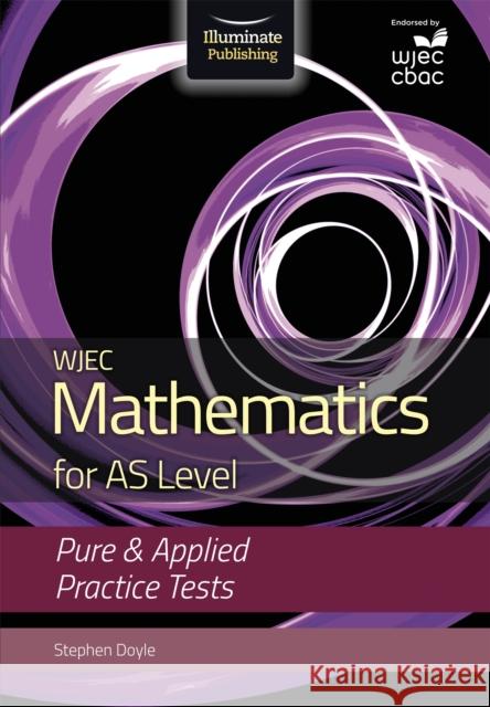 WJEC Mathematics for AS Level: Pure & Applied Practice Tests Stephen Doyle   9781911208532 Illuminate Publishing