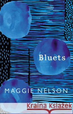 Bluets: AS SEEN ON BBC2’S BETWEEN THE COVERS Maggie Nelson 9781911214526