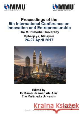 Icie 2017 - Proceedings of the 5th International Conference on Innovation and Entrepreneurship Kamarulzaman A 9781911218333 Acpil