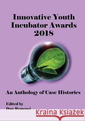 Innovative Youth Incubator Awards 2018 - An Anthology of Case Histories Remenyi Remenyi 9781911218722