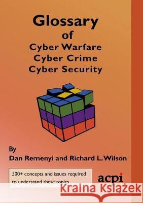 Glossary of Cyber Warfare, Cyber Crime and Cyber Security Dan Remenyi, Richard L Wilson 9781911218876 Acpil