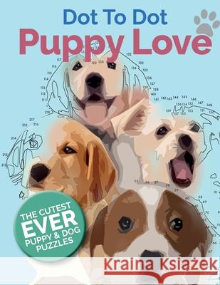 Puppy Love Dot To Dot: The Cutest Ever Puppy & Dog Dot To Dot Puzzle Book Christina Rose 9781911219224 Bell & MacKenzie Publishing
