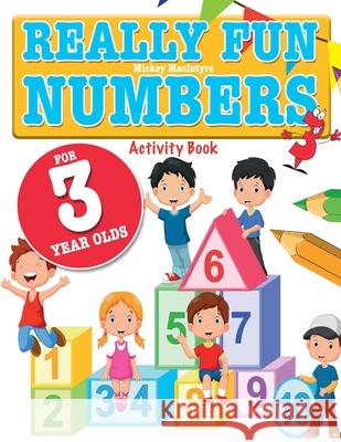 Really Fun Numbers For 3 Year Olds: A fun & educational counting numbers activity book for three year old children Mickey MacIntyre 9781911219279