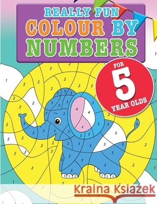 Really Fun Colour By Numbers For 5 Year Olds: A fun & educational counting numbers activity book for five year old children Mickey MacIntyre 9781911219293