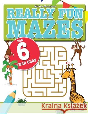 Really Fun Mazes For 6 Year Olds: Fun, brain tickling maze puzzles for 6 year old children Mickey MacIntyre 9781911219316 Bell & MacKenzie Publishing