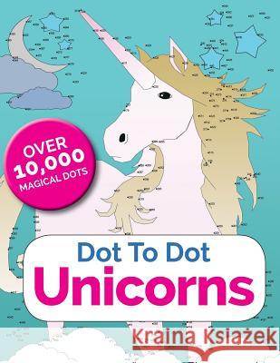 Dot To Dot Unicorns: Connect The Dots In The Enchanted World Of Unicorns Christina Rose 9781911219637 Bell & MacKenzie Publishing