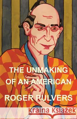 The Unmaking of an American Roger Pulvers 9781911221470 Balestier Press