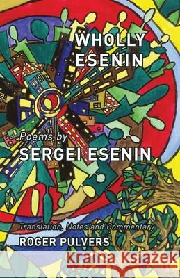 Wholly Esenin: Poems by Sergei Esenin Sergei Esenin Roger Pulvers 9781911221913 Balestier Press