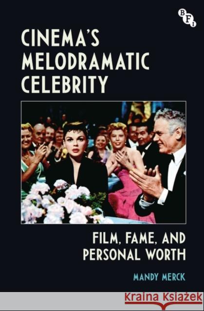 Cinema's Melodramatic Celebrity: Film, Fame, and Personal Worth Merck, Mandy 9781911239758