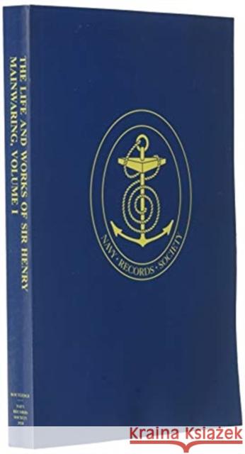 The Life and Works of Sir Henry Mainwaring: Vol. I Manwaring, G. E. 9781911248781 Navy Records Society