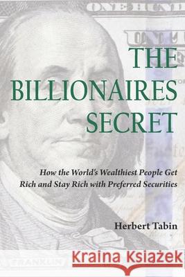 The Billionaires Secret: How the World's Wealthiest People Get Rich and Stay Rich with Preferred Securities Jacqueline Tobin Herbert Tabin 9781911249382 Huge Jam Publishing