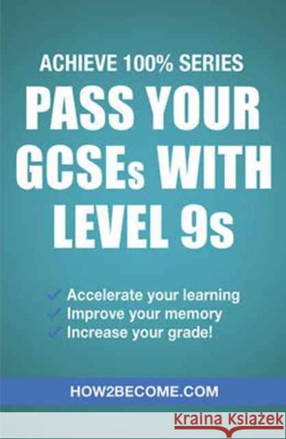 Pass Your GCSEs with Level 9s: Achieve 100% Series Revision/Study Guide How2Become 9781911259145