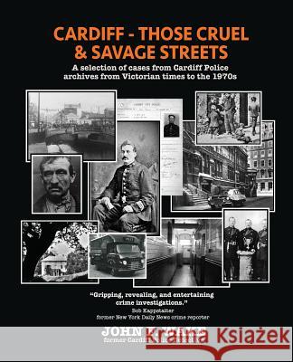 Cardiff - Those Cruel and Savage Streets: A Selection of Cases from Cardiff Police Archives from Victorian Times to the 1970s John F. Wake 9781911265863 