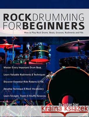 Rock Drumming for Beginners: How to Play Rock Drums for Beginners. Beats, Grooves and Rudiments (Learn to Play Drums) Serkan Suer   9781911267607 www.fundamental-changes.com
