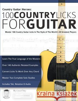 Country Guitar Heroes - 100 Country Licks for Guitar: Master 100 Country Guitar Licks In The Style of The World’s 20 Greatest Players (Play Country Guitar Licks) Levi Clay 9781911267638 Fundamental Changes Ltd