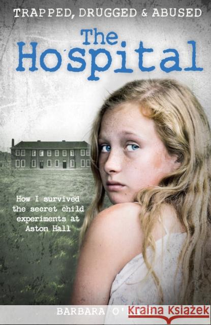 The Hospital: How I survived the secret child experiments at Aston Hall Barbara O'Hare 9781911274636