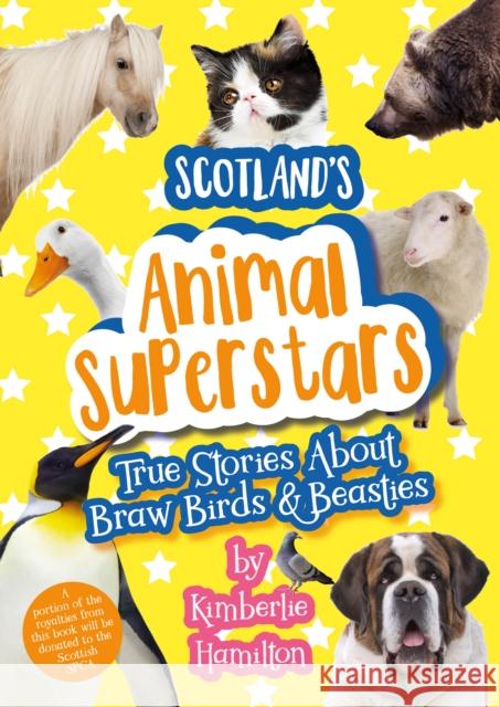 Scotland's Animal Superstars: True Stories About Braw Birds and Beasties Kimberlie Hamilton 9781911279587 Cranachan Publishing Limited