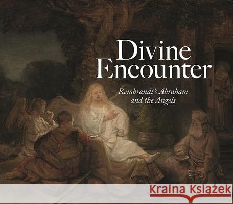 Divine Encounter: Rembrandt's Abraham and the Angels Joanna Sheer 9781911282037 Giles