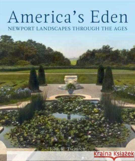 America's Eden: Newport Landscapes  through the Ages John R. Tschirch 9781911282501