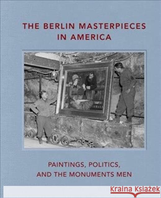 The Berlin Masterpieces in America: Paintings, Politics and the Monuments Men  9781911282631 Giles