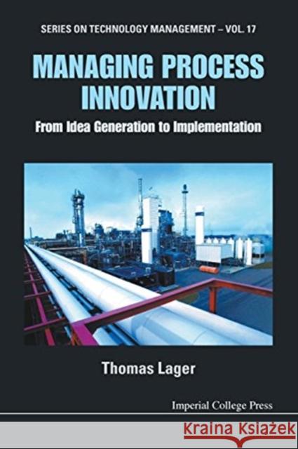 Managing Process Innovation: From Idea Generation to Implementation Thomas Lager 9781911299745 Imperial College Press