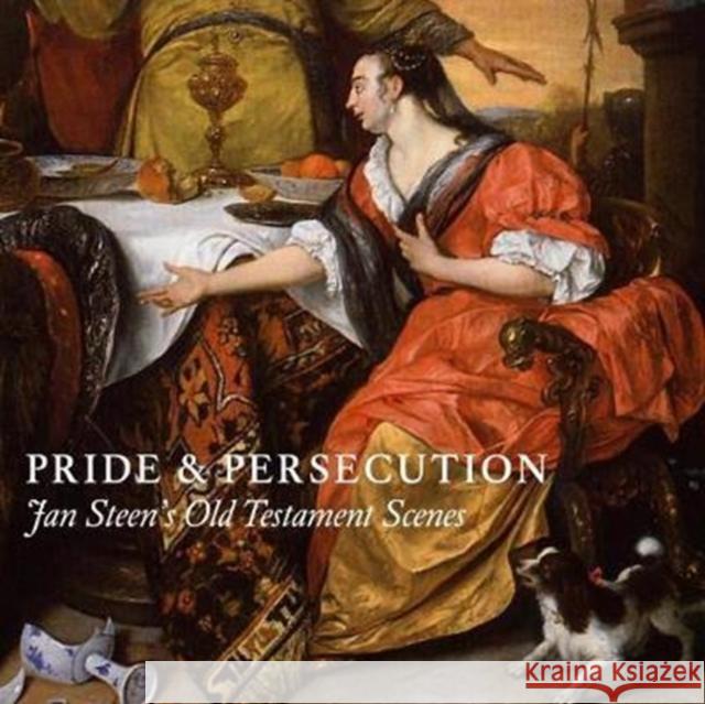 Pride and Persecution: Jan Steen's Old Testament Scenes Robert Wenley Nina Cahill Rosalie Va 9781911300090 Paul Holberton Publishing