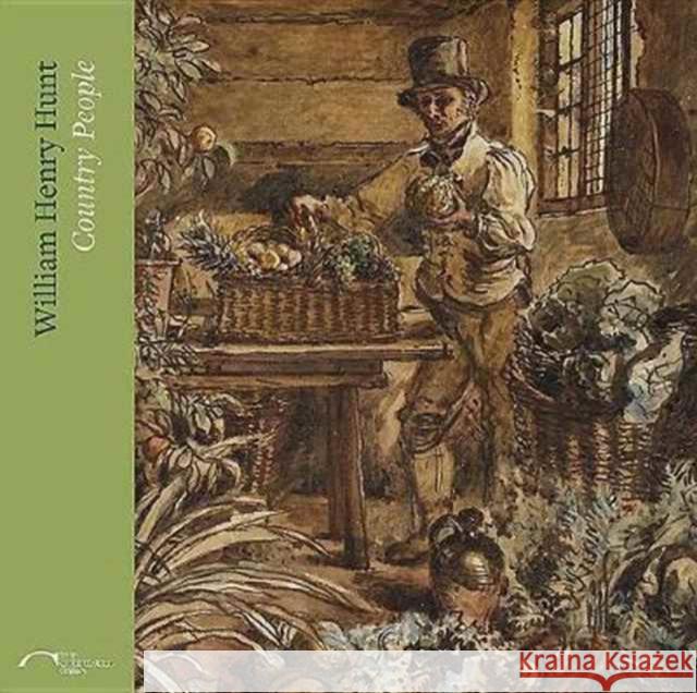 William Henry Hunt: Country People Joanna Selbourne Barnaby Wright 9781911300236 Paul Holberton Publishing