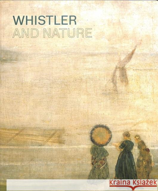 Whistler and Nature Patricia D Clare Willsdon Steven Parissien 9781911300496 Paul Holberton Publishing