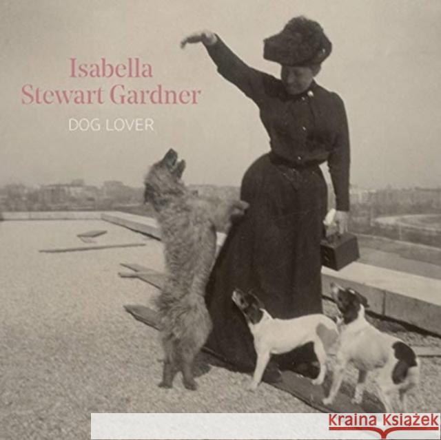 Isabella Stewart Gardner, Dog Lover Diana Seave Greenwald 9781911300960