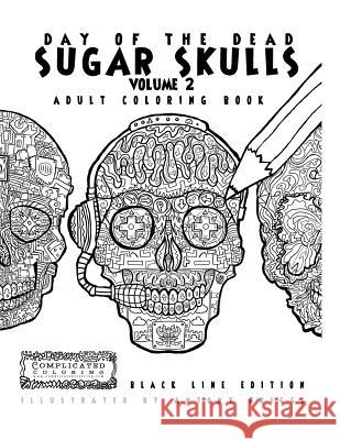 Day of the Dead - Sugar Skulls: Book 2: Adult Coloring Book - Black Line Edition Complicated Coloring Antony Briggs 9781911302193 Complicated Coloring