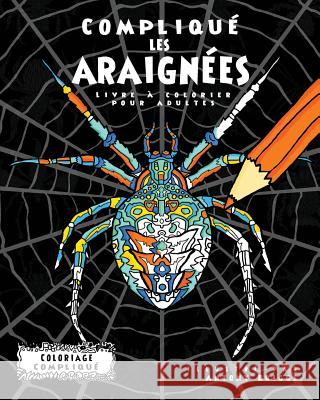 Compliqué les Araignées: Livre à colorier pour adultes Briggs, Antony 9781911302315 Complicated Coloring