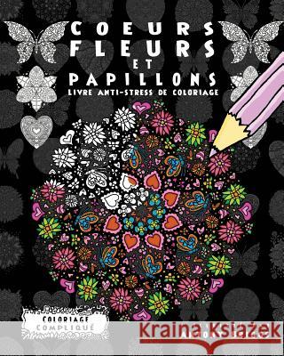 Coeurs, Fleurs et Papillons: Livre anti-stress de coloriage Briggs, Antony 9781911302339 Complicated Coloring