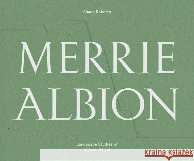 Merrie Albion: Landscape Studies of a Small Island Roberts, Simon 9781911306191