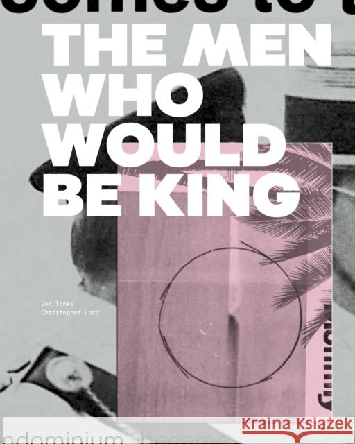 The Men Who Would Be King Jon Tonks Christopher Lord  9781911306436 Dewi Lewis Publishing