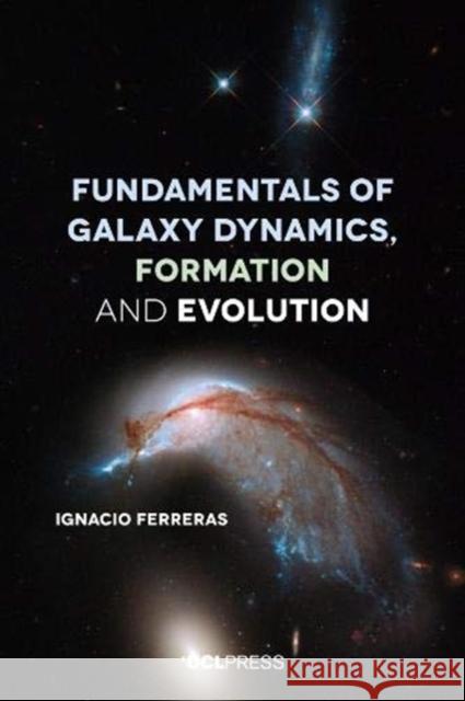 Fundamentals of Galaxy Dynamics, Formation and Evolution Ignacio Ferreras 9781911307624 UCL Press