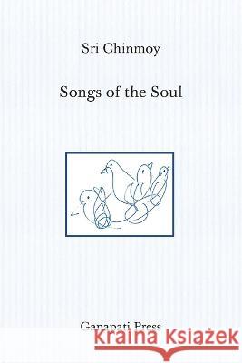 Songs of the Soul (The heart-traveller edition) Sri Chinmoy 9781911319504