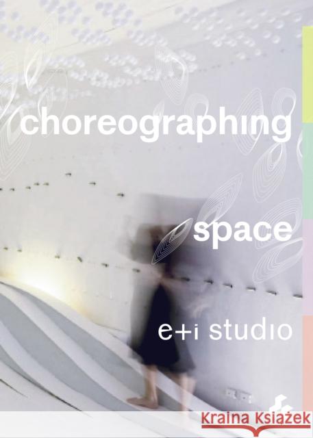 Choreographing Space e+i studio 9781911339441