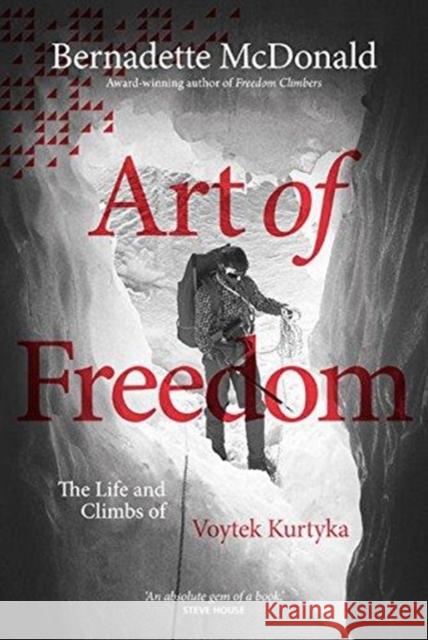 Art of Freedom: The life and climbs of Voytek Kurtyka Bernadette McDonald 9781911342526