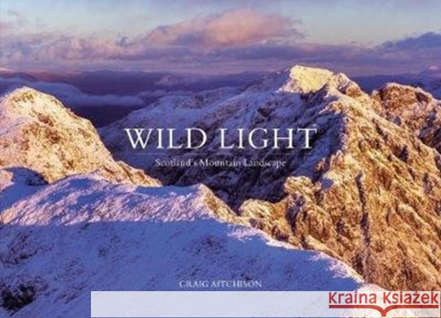 Wild Light: Scotland's Mountain Landscape Craig Aitchison 9781911342816 Vertebrate Publishing Ltd