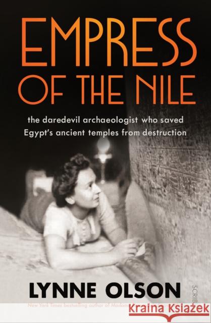 Empress of the Nile: the daredevil archaeologist who saved Egypt’s ancient temples from destruction Lynne Olson 9781911344261