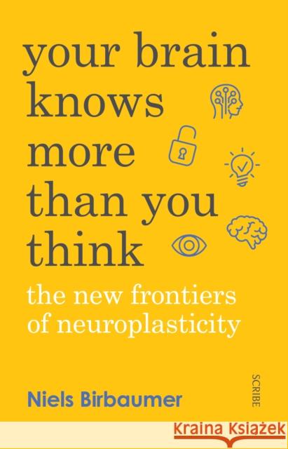 Your Brain Knows More Than You Think: the new frontiers of neuroplasticity Niels Birbaumer, Jorg Zittlau, David Shaw 9781911344384