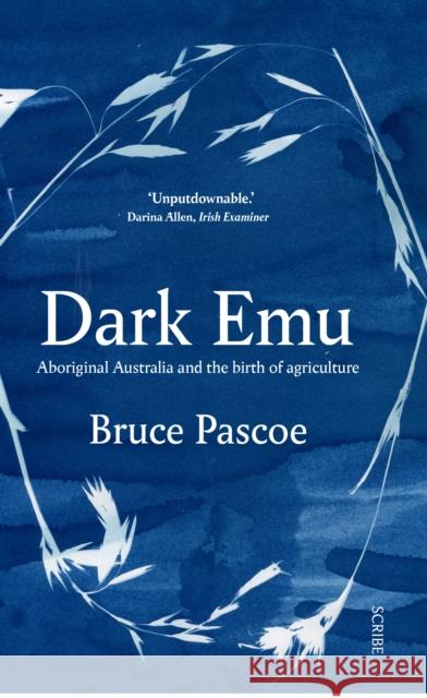 Dark Emu: Aboriginal Australia and the birth of agriculture Pascoe, Bruce 9781911344780 Scribe Publications